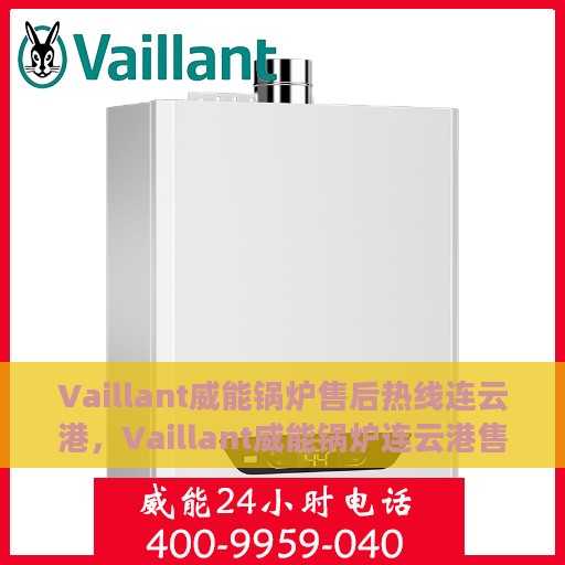 Vaillant威能锅炉售后热线连云港，Vaillant威能锅炉连云港售后热线专业服务，让您无后顾之忧