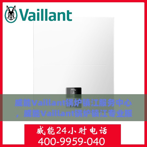 威能Vaillant锅炉镇江服务中心，威能Vaillant锅炉镇江专业服务中心