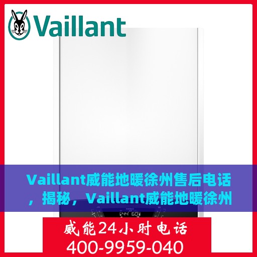 Vaillant威能地暖徐州售后电话，揭秘，Vaillant威能地暖徐州售后电话全攻略