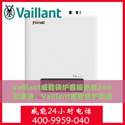 Vaillant威能锅炉客服热线24小时南通，Vaillant威能锅炉南通客服热线全天候为您服务