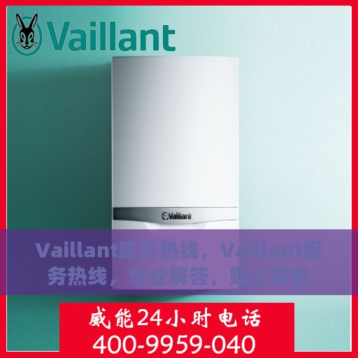 Vaillant服务热线，Vaillant服务热线，专业解答，贴心服务