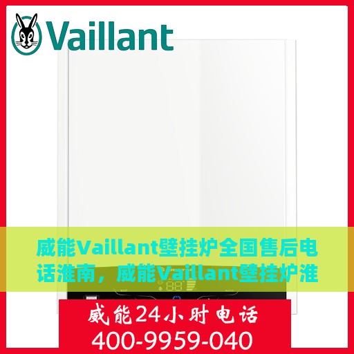 威能Vaillant壁挂炉全国售后电话淮南，威能Vaillant壁挂炉淮南售后热线及全国服务电话一览