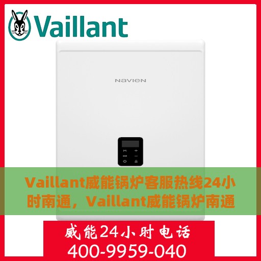 Vaillant威能锅炉客服热线24小时南通，Vaillant威能锅炉南通客服热线全天候为您服务