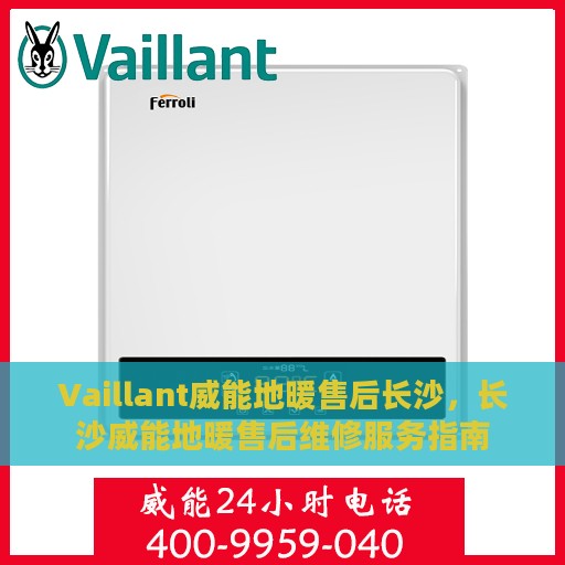 Vaillant威能地暖售后长沙，长沙威能地暖售后维修服务指南