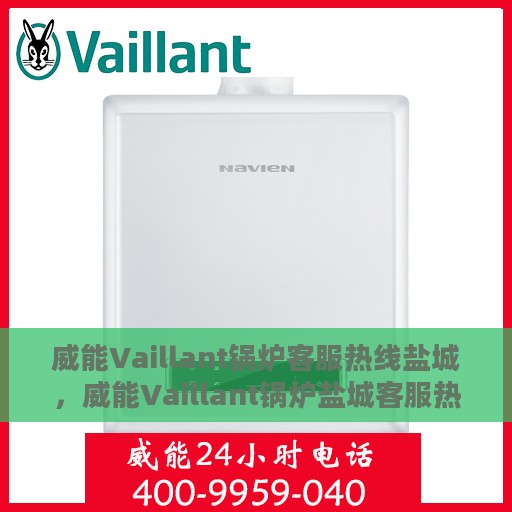 威能Vaillant锅炉客服热线盐城，威能Vaillant锅炉盐城客服热线，专业解决您的锅炉问题