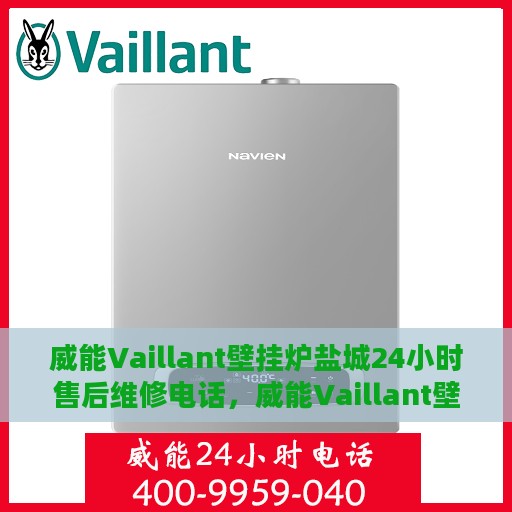威能Vaillant壁挂炉盐城24小时售后维修电话，威能Vaillant壁挂炉盐城全天候售后维修服务热线