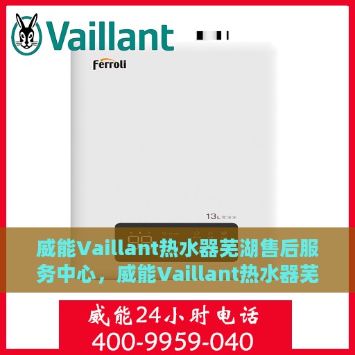 威能Vaillant热水器芜湖售后服务中心，威能Vaillant热水器芜湖售后服务中心，专业维修与贴心服务