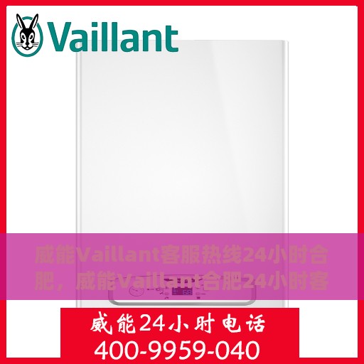 威能Vaillant客服热线24小时合肥，威能Vaillant合肥24小时客服热线服务