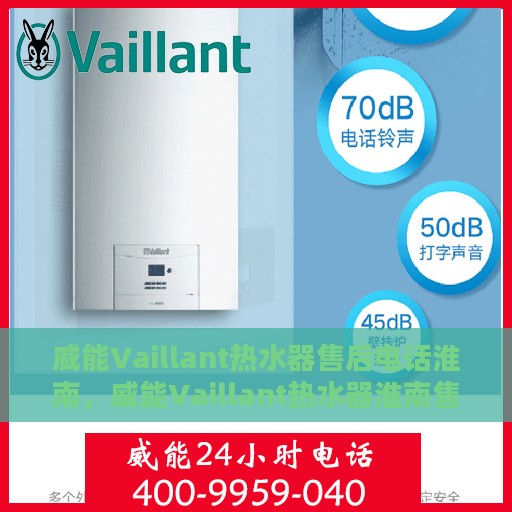 威能Vaillant热水器售后电话淮南，威能Vaillant热水器淮南售后专线及服务电话