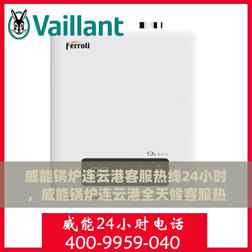 威能锅炉连云港客服热线24小时，威能锅炉连云港全天候客服热线支持