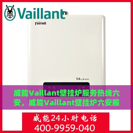 威能Vaillant壁挂炉服务热线六安，威能Vaillant壁挂炉六安服务热线，专业维修与关怀一站式解决
