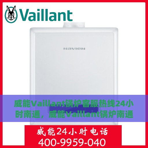 威能Vaillant锅炉客服热线24小时南通，威能Vaillant锅炉南通24小时客服热线全面服务