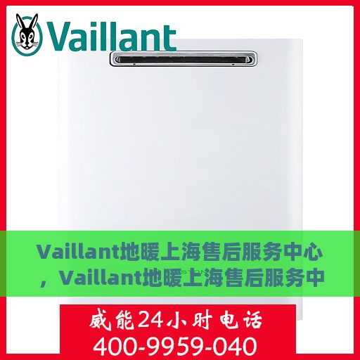 Vaillant地暖上海售后服务中心，Vaillant地暖上海售后服务中心，专业维修，贴心服务