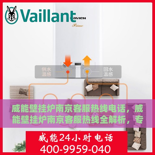 威能壁挂炉南京客服热线电话，威能壁挂炉南京客服热线全解析，专业团队，贴心服务热线电话一览