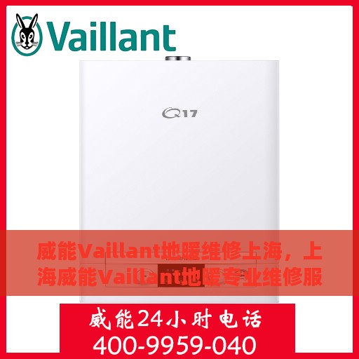 威能Vaillant地暖维修上海，上海威能Vaillant地暖专业维修服务
