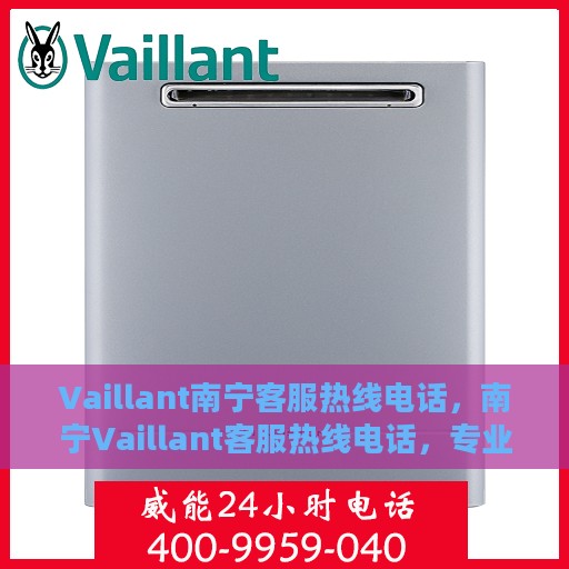 Vaillant南宁客服热线电话，南宁Vaillant客服热线电话，专业服务的连接桥梁