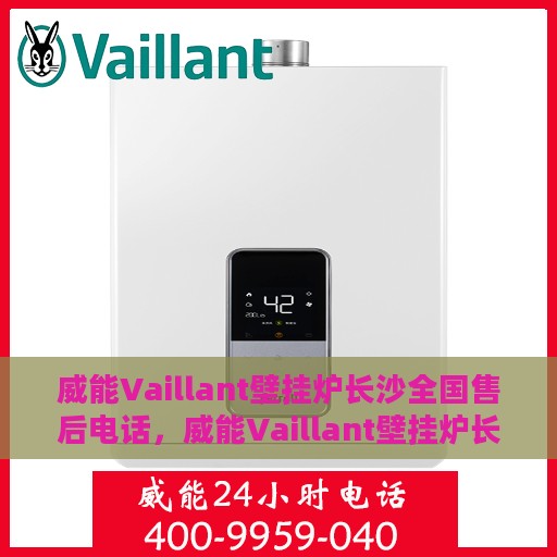 威能Vaillant壁挂炉长沙全国售后电话，威能Vaillant壁挂炉长沙售后全国服务热线电话及售后维修指南