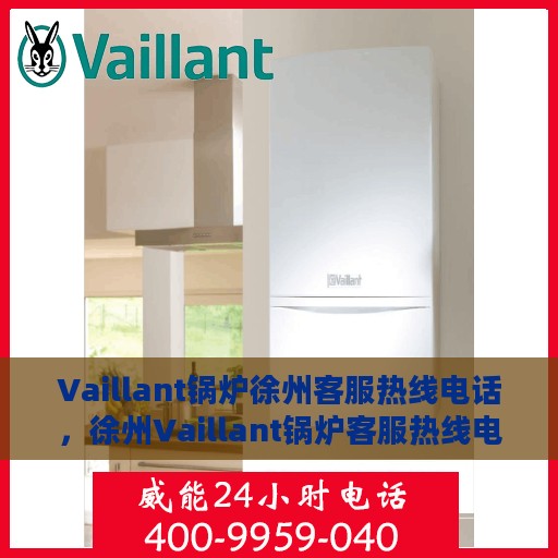 Vaillant锅炉徐州客服热线电话，徐州Vaillant锅炉客服热线电话，专业支持与解决方案的桥梁