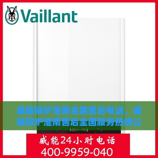 威能锅炉淮南全国售后电话，威能锅炉淮南售后全国服务热线公布