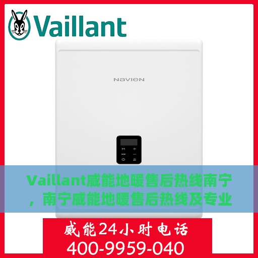 Vaillant威能地暖售后热线南宁，南宁威能地暖售后热线及专业维修服务