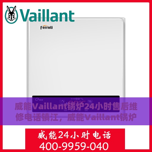 威能Vaillant锅炉24小时售后维修电话镇江，威能Vaillant锅炉镇江售后维修电话全天候服务，专业解决您的锅炉问题！