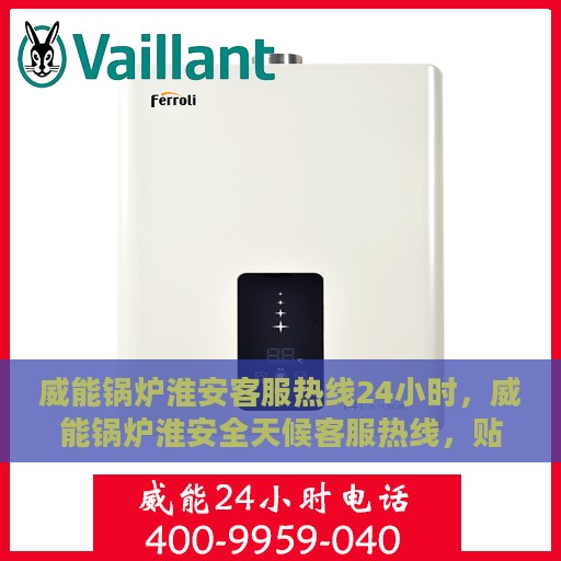 威能锅炉淮安客服热线24小时，威能锅炉淮安全天候客服热线，贴心服务不打烊