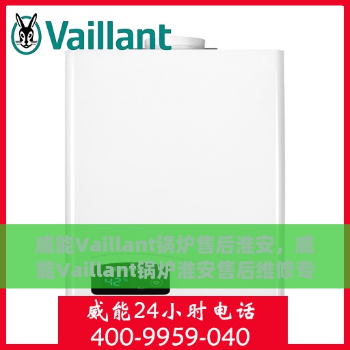 威能Vaillant锅炉售后淮安，威能Vaillant锅炉淮安售后维修专业服务