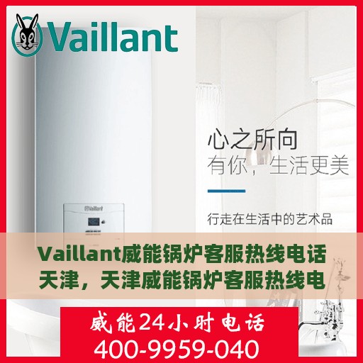 Vaillant威能锅炉客服热线电话天津，天津威能锅炉客服热线电话及售后服务支持