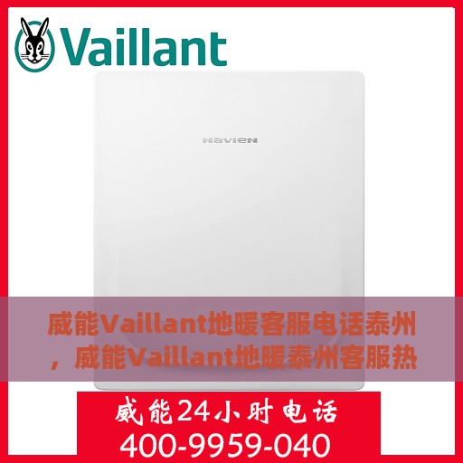 威能Vaillant地暖客服电话泰州，威能Vaillant地暖泰州客服热线及咨询电话号码解析