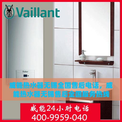 威能热水器无锡全国售后电话，威能热水器无锡售后全国服务热线及电话全知道