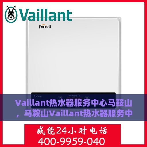 Vaillant热水器服务中心马鞍山，马鞍山Vaillant热水器服务中心，专业维修与保养一站解决