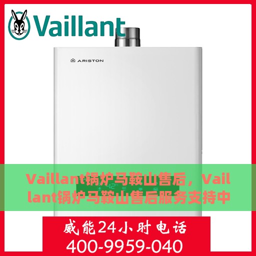 Vaillant锅炉马鞍山售后，Vaillant锅炉马鞍山售后服务支持中心