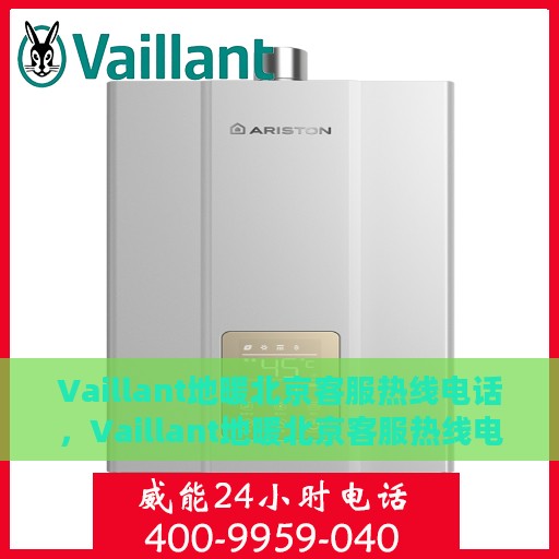 Vaillant地暖北京客服热线电话，Vaillant地暖北京客服热线电话——专业解决您的地暖问题
