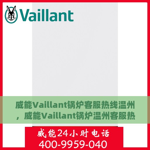 威能Vaillant锅炉客服热线温州，威能Vaillant锅炉温州客服热线，专业解答，温暖您的生活