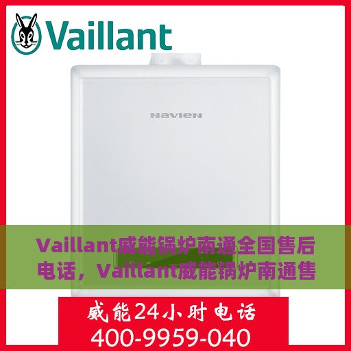 Vaillant威能锅炉南通全国售后电话，Vaillant威能锅炉南通售后全国服务热线