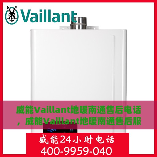 威能Vaillant地暖南通售后电话，威能Vaillant地暖南通售后服务热线及电话全解析