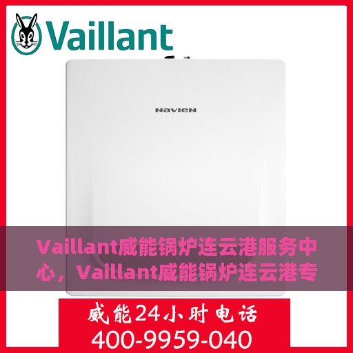 Vaillant威能锅炉连云港服务中心，Vaillant威能锅炉连云港专业服务中心