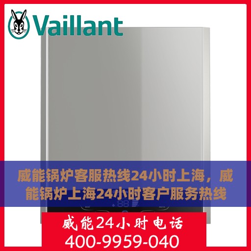 威能锅炉客服热线24小时上海，威能锅炉上海24小时客户服务热线介绍