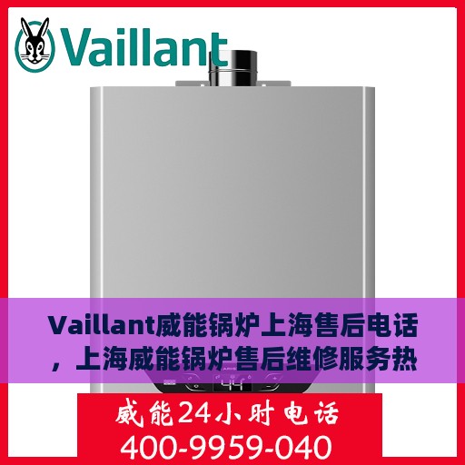 Vaillant威能锅炉上海售后电话，上海威能锅炉售后维修服务热线