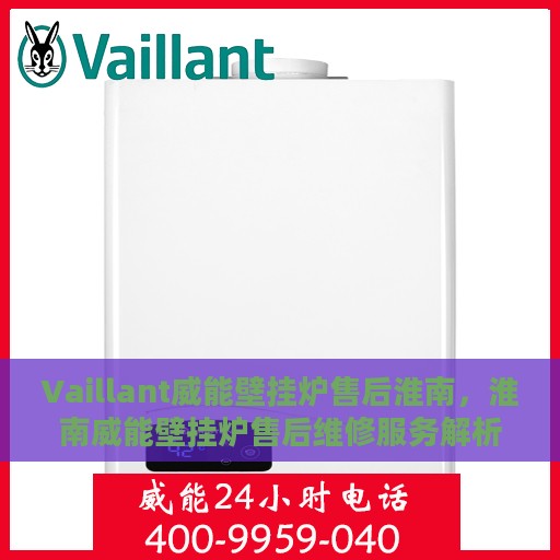 Vaillant威能壁挂炉售后淮南，淮南威能壁挂炉售后维修服务解析