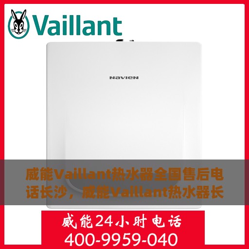 威能Vaillant热水器全国售后电话长沙，威能Vaillant热水器长沙售后热线及维修服务指南