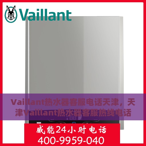 Vaillant热水器客服电话天津，天津Vaillant热水器客服热线电话
