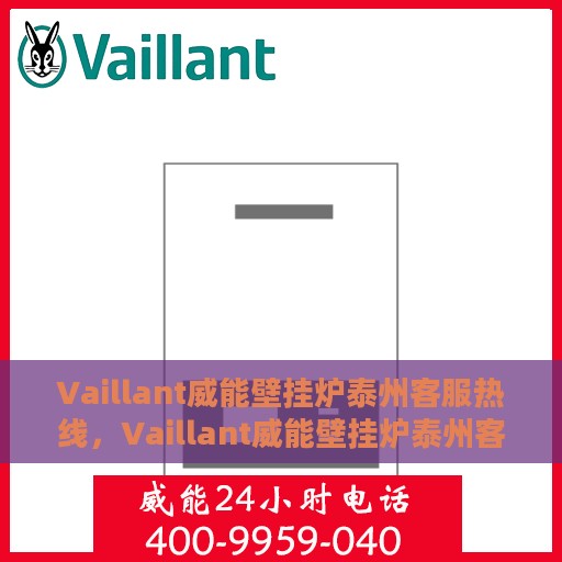 Vaillant威能壁挂炉泰州客服热线，Vaillant威能壁挂炉泰州客服热线，专业解答，温暖您的生活
