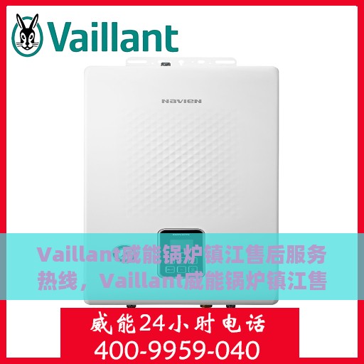 Vaillant威能锅炉镇江售后服务热线，Vaillant威能锅炉镇江售后服务热线，专业团队为您提供贴心服务
