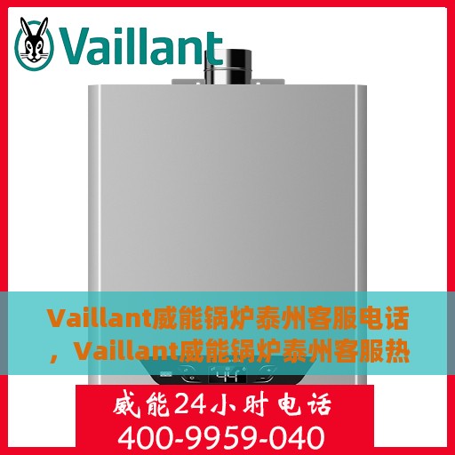 Vaillant威能锅炉泰州客服电话，Vaillant威能锅炉泰州客服热线及咨询电话号码