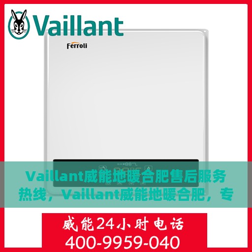 Vaillant威能地暖合肥售后服务热线，Vaillant威能地暖合肥，专业售后服务热线，温暖您的生活