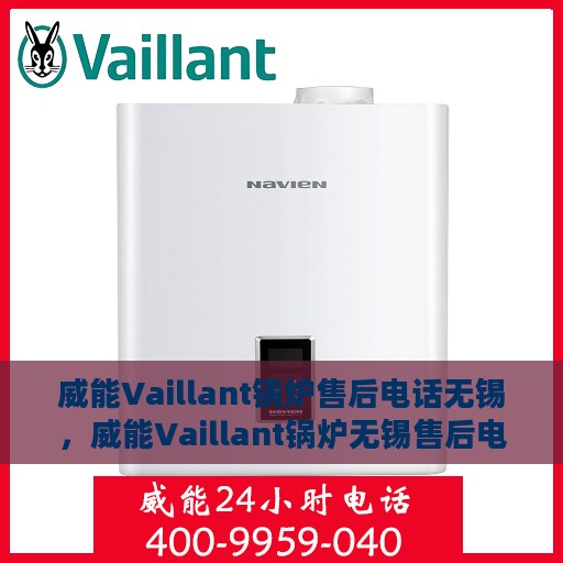 威能Vaillant锅炉售后电话无锡，威能Vaillant锅炉无锡售后电话及维修服务支持
