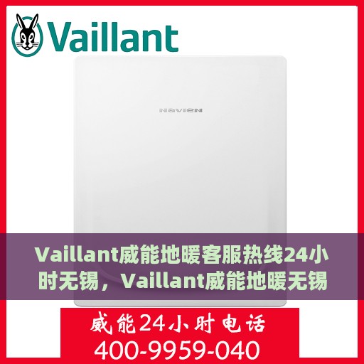 Vaillant威能地暖客服热线24小时无锡，Vaillant威能地暖无锡24小时客服热线全面服务，温暖您的每一个瞬间