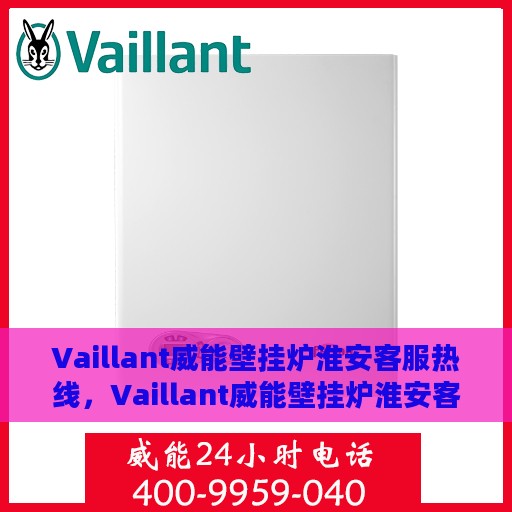 Vaillant威能壁挂炉淮安客服热线，Vaillant威能壁挂炉淮安客服热线，专业解决您的供暖需求