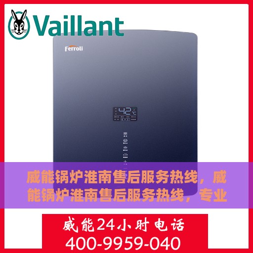 威能锅炉淮南售后服务热线，威能锅炉淮南售后服务热线，专业团队为您提供全方位服务保障
